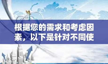 根据您的需求和考虑因素，以下是针对不同使用场景的全球线路工具推荐