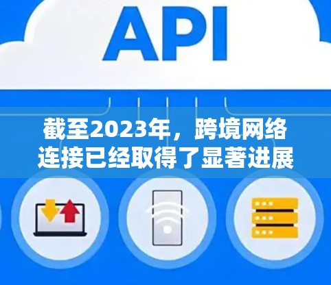 截至2023年,跨境网络连接已经取得了显著进展,但到2026年,随着技术的不断发展和市场需求的推动,跨境网络连接会发生更多变化和提升,以下是一些可能的技术和方案方向 截至2023年,跨境网络连接已经取得了显著进展,但到2026年,随着技术的不断发展和市场需求的推动,跨境网络连接会发生更多变化和提升,以下是一些可能的技术和方案方向