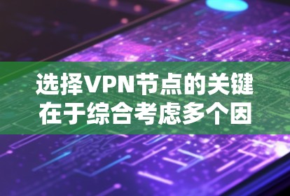 选择VPN节点的关键在于综合考虑多个因素，以确保同时兼顾隐私、安全、速度和可靠性。以下是根据您的需求整理的优选策略