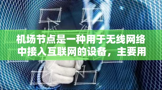 机场节点是一种用于无线网络中接入互联网的设备,主要用于路由数据包、管理网络配置,并提供安全防护。以下是机场节点的详细使用说明 机场节点是一种用于无线网络中接入互联网的设备,主要用于路由数据包、管理网络配置,并提供安全防护。以下是机场节点的详细使用说明