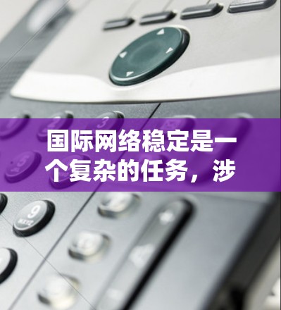 国际网络稳定是一个复杂的任务,涉及多个方面,包括网络监控、负载均衡、数据传输、安全防护等。以下是一些常用的国际网络稳定工具和技术,帮助你确保网络的稳定性和可靠性 国际网络稳定是一个复杂的任务,涉及多个方面,包括网络监控、负载均衡、数据传输、安全防护等。以下是一些常用的国际网络稳定工具和技术,帮助你确保网络的稳定性和可靠性