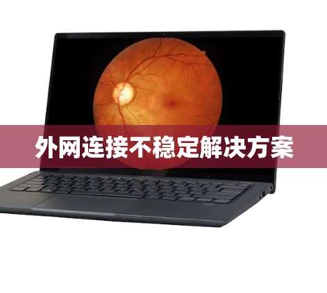外网连接不稳定解决方案 外网连接不稳定解决方案
