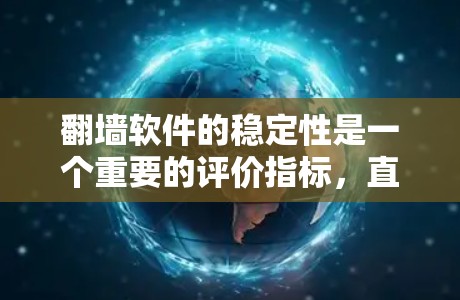 翻墙软件的稳定性是一个重要的评价指标,直接影响用户体验和使用效果。以下是对几种常见翻墙软件的稳定性比较 翻墙软件的稳定性是一个重要的评价指标,直接影响用户体验和使用效果。以下是对几种常见翻墙软件的稳定性比较