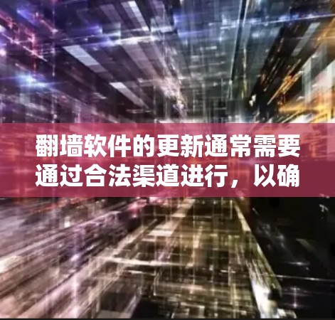 翻墙软件的更新通常需要通过合法渠道进行,以确保软件的安全性和遵守相关法律法规。以下是一些建议,帮助您找到翻墙软件的最新版本 翻墙软件的更新通常需要通过合法渠道进行,以确保软件的安全性和遵守相关法律法规。以下是一些建议,帮助您找到翻墙软件的最新版本