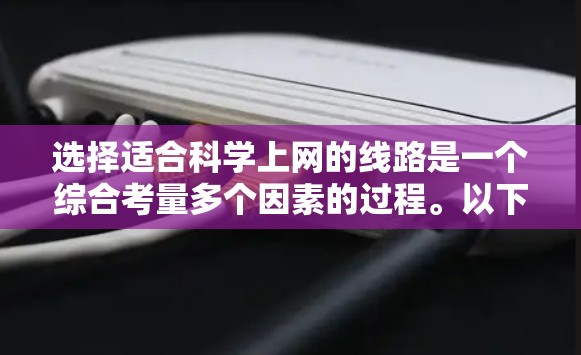 选择适合科学上网的线路是一个综合考量多个因素的过程。以下是根据您的需求整理的推荐方案 选择适合科学上网的线路是一个综合考量多个因素的过程。以下是根据您的需求整理的推荐方案