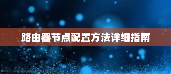 路由器节点配置方法详细指南