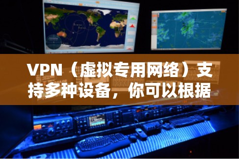 VPN(虚拟专用网络)支持多种设备,你可以根据自己的需求选择适合的设备来配置和使用VPN服务。以下是一些常见支持VPN的设备类型 VPN(虚拟专用网络)支持多种设备,你可以根据自己的需求选择适合的设备来配置和使用VPN服务。以下是一些常见支持VPN的设备类型