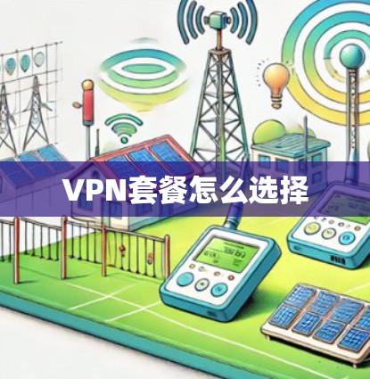 VPN套餐怎么选择 VPN套餐怎么选择