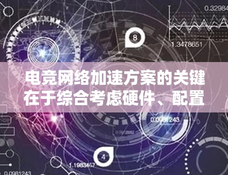 电竞网络加速方案的关键在于综合考虑硬件、配置、软件和外部因素,以确保低延迟、高带宽和网络安全。以下是详细的加速策略 电竞网络加速方案的关键在于综合考虑硬件、配置、软件和外部因素,以确保低延迟、高带宽和网络安全。以下是详细的加速策略