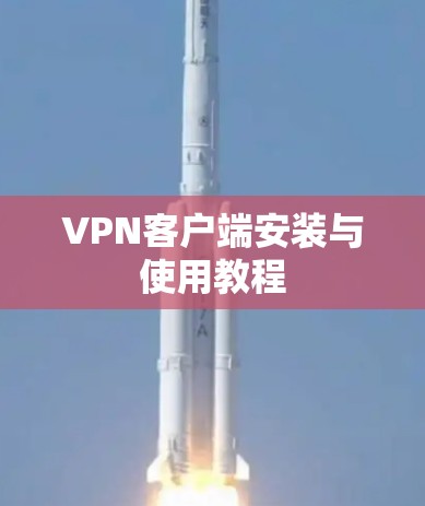 VPN客户端安装与使用教程 VPN客户端安装与使用教程