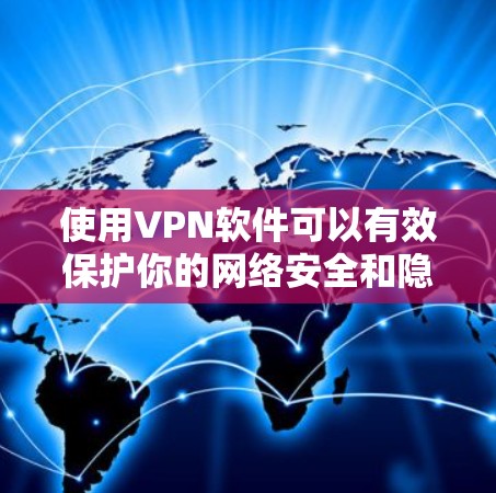 使用VPN软件可以有效保护你的网络安全和隐私。以下是详细的步骤指南 使用VPN软件可以有效保护你的网络安全和隐私。以下是详细的步骤指南