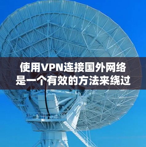 使用VPN连接国外网络是一个有效的方法来绕过地域限制和提高网络安全性。以下是详细的步骤指南,帮助您顺利完成这一过程 使用VPN连接国外网络是一个有效的方法来绕过地域限制和提高网络安全性。以下是详细的步骤指南,帮助您顺利完成这一过程