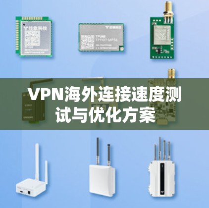 VPN海外连接速度测试与优化方案 VPN海外连接速度测试与优化方案