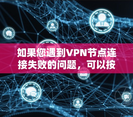如果您遇到VPN节点连接失败的问题，可以按照以下步骤进行排查和修复