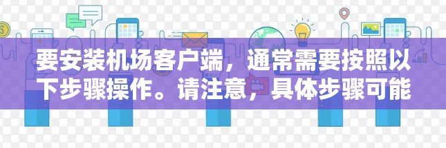 要安装机场客户端,通常需要按照以下步骤操作。请注意,具体步骤可能因机场或客户端类型有所不同。请确认您使用的客户端类型(如免费客户端或付费客户端)以获取相应的安装方法 要安装机场客户端,通常需要按照以下步骤操作。请注意,具体步骤可能因机场或客户端类型有所不同。请确认您使用的客户端类型(如免费客户端或付费客户端)以获取相应的安装方法