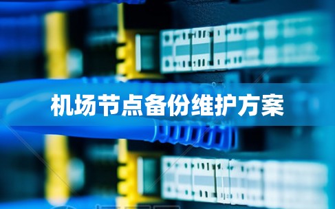 机场节点备份维护方案 机场节点备份维护方案