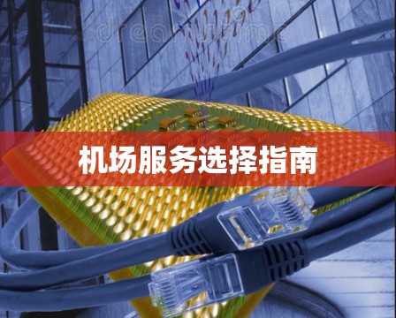机场服务选择指南