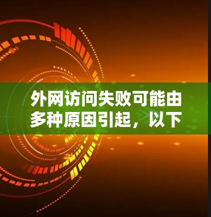 外网访问失败可能由多种原因引起,以下是一些常见问题及解决方法 外网访问失败可能由多种原因引起,以下是一些常见问题及解决方法