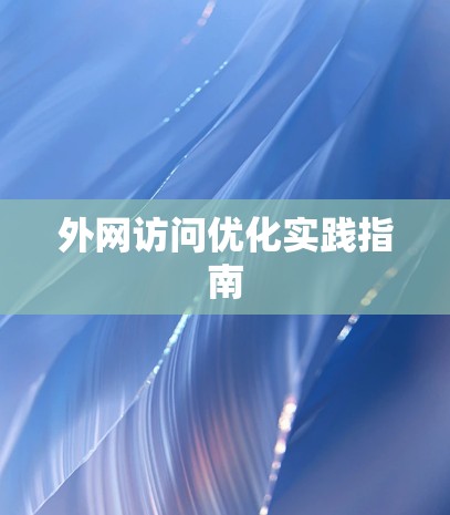 外网访问优化实践指南 外网访问优化实践指南