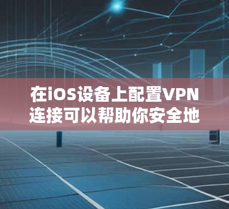 在iOS设备上配置VPN连接可以帮助你安全地访问公司网络或保护隐私。以下是配置iOS VPN的详细步骤 在iOS设备上配置VPN连接可以帮助你安全地访问公司网络或保护隐私。以下是配置iOS VPN的详细步骤