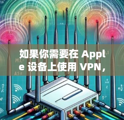 如果你需要在 Apple 设备上使用 VPN,以下是一些推荐的 VPN 客户端,这些客户端在兼容性、隐私保护和速度上都表现不错 如果你需要在 Apple 设备上使用 VPN,以下是一些推荐的 VPN 客户端,这些客户端在兼容性、隐私保护和速度上都表现不错