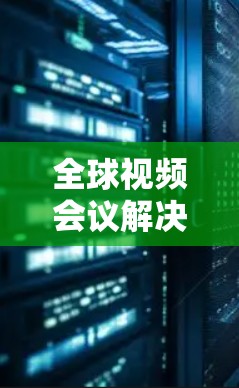 全球视频会议解决方案