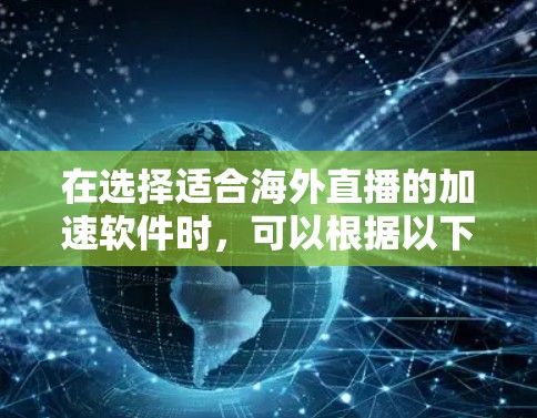 在选择适合海外直播的加速软件时，可以根据以下几个步骤进行分析和选择