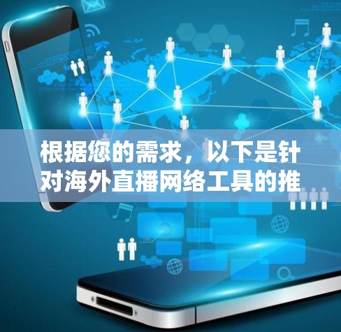 根据您的需求,以下是针对海外直播网络工具的推荐 根据您的需求,以下是针对海外直播网络工具的推荐