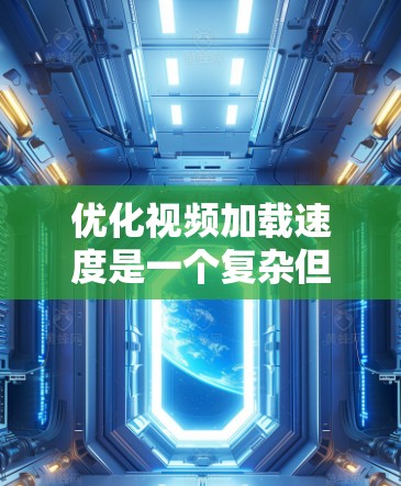 优化视频加载速度是一个复杂但重要的任务,涉及多个方面的考虑。以下是一些关键点和建议,帮助您有效提升视频加载速度和用户体验 优化视频加载速度是一个复杂但重要的任务,涉及多个方面的考虑。以下是一些关键点和建议,帮助您有效提升视频加载速度和用户体验