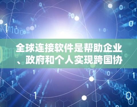 全球连接软件是帮助企业、政府和个人实现跨国协作的重要工具和平台。以下是根据不同类别整理的全球连接软件合集 全球连接软件是帮助企业、政府和个人实现跨国协作的重要工具和平台。以下是根据不同类别整理的全球连接软件合集
