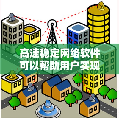 高速稳定网络软件可以帮助用户实现高性能、低延迟的网络传输和管理。以下是一些常见的高速稳定网络软件及其功能和应用场景 高速稳定网络软件可以帮助用户实现高性能、低延迟的网络传输和管理。以下是一些常见的高速稳定网络软件及其功能和应用场景