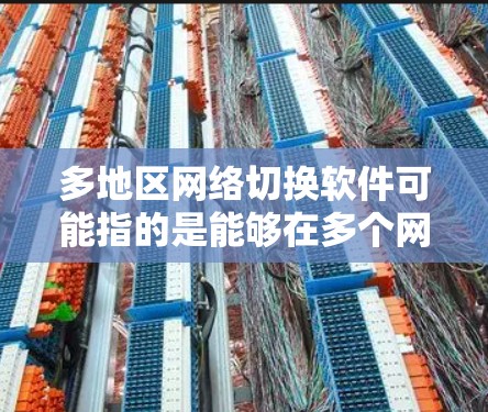 多地区网络切换软件可能指的是能够在多个网络区域之间切换的工具或平台。这类软件通常用于企业网络管理、网络性能测试、多地点数据同步等场景。以下是一些可能的解决方案和工具 多地区网络切换软件可能指的是能够在多个网络区域之间切换的工具或平台。这类软件通常用于企业网络管理、网络性能测试、多地点数据同步等场景。以下是一些可能的解决方案和工具