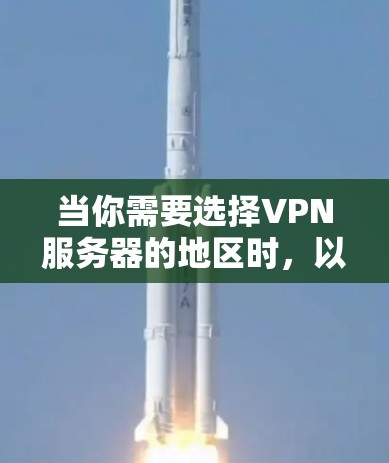 当你需要选择VPN服务器的地区时,以下是一些关键因素和建议 当你需要选择VPN服务器的地区时,以下是一些关键因素和建议