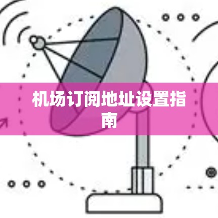 机场订阅地址设置指南 机场订阅地址设置指南