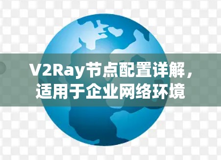 V2Ray节点配置详解，适用于企业网络环境