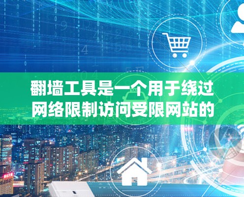 翻墙工具是一个用于绕过网络限制访问受限网站的软件。以下是下载和使用翻墙工具的详细指南 翻墙工具是一个用于绕过网络限制访问受限网站的软件。以下是下载和使用翻墙工具的详细指南