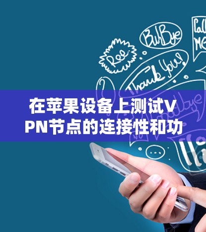在苹果设备上测试VPN节点的连接性和功能，可以按照以下步骤进行