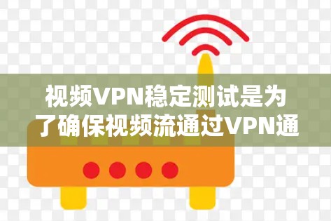 视频VPN稳定测试是为了确保视频流通过VPN通道传输时的稳定性、流畅度和质量。以下是一些常见的测试方法和注意事项 视频VPN稳定测试是为了确保视频流通过VPN通道传输时的稳定性、流畅度和质量。以下是一些常见的测试方法和注意事项