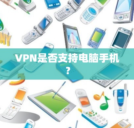 VPN是否支持电脑手机? VPN是否支持电脑手机?