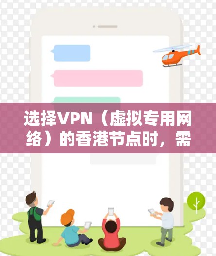 选择VPN（虚拟专用网络）的香港节点时，需要综合考虑多个因素，以确保连接速度、稳定性和隐私保护。以下是一些建议和步骤，帮助你选择适合的VPN节点