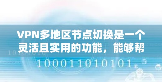 VPN多地区节点切换是一个灵活且实用的功能,能够帮助用户在不同网络环境下切换,以满足多样化的需求。以下是对该功能的详细分析和总结 VPN多地区节点切换是一个灵活且实用的功能,能够帮助用户在不同网络环境下切换,以满足多样化的需求。以下是对该功能的详细分析和总结