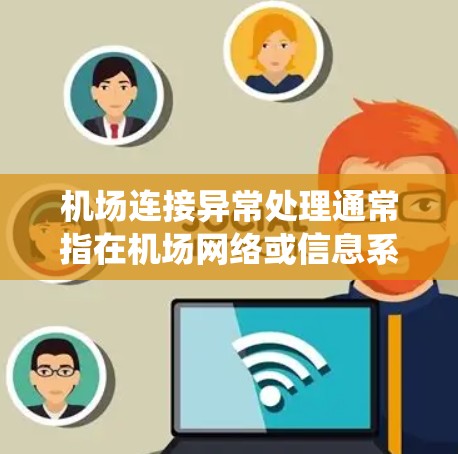 机场连接异常处理通常指在机场网络或信息系统中遇到连接中断、服务故障或其他异常情况时,如何有效地处理和恢复。以下是处理机场连接异常的一些常见步骤和建议 机场连接异常处理通常指在机场网络或信息系统中遇到连接中断、服务故障或其他异常情况时,如何有效地处理和恢复。以下是处理机场连接异常的一些常见步骤和建议