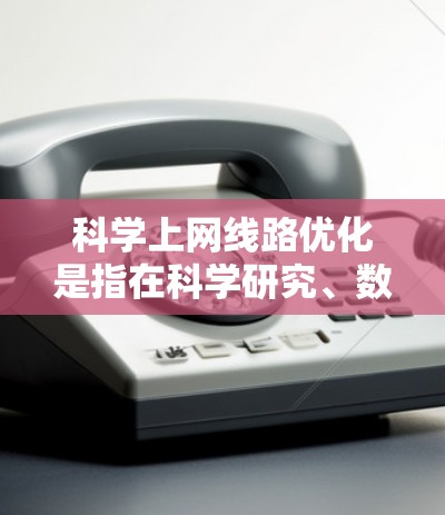 科学上网线路优化是指在科学研究、数据下载、远程实验、数据分析等场景中,通过优化网络连接,提升数据传输效率和稳定性的一系列方法和策略。以下是一些常见的线路优化方法和建议 科学上网线路优化是指在科学研究、数据下载、远程实验、数据分析等场景中,通过优化网络连接,提升数据传输效率和稳定性的一系列方法和策略。以下是一些常见的线路优化方法和建议