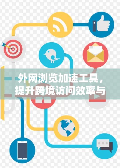 外网浏览加速工具,提升跨境访问效率与安全性 外网浏览加速工具,提升跨境访问效率与安全性