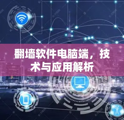 翻墙软件电脑端,技术与应用解析 翻墙软件电脑端,技术与应用解析