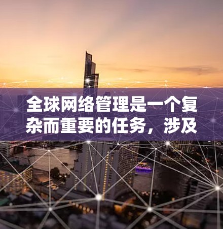 全球网络管理是一个复杂而重要的任务，涉及跨国企业或组织对其全球网络infrastructure的监控、管理和维护。以下是对全球网络管理工具的详细分析和建议