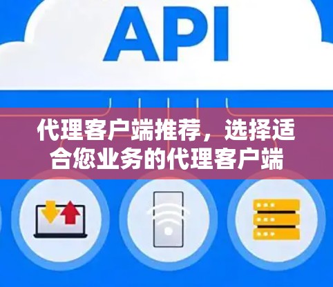 代理客户端推荐，选择适合您业务的代理客户端