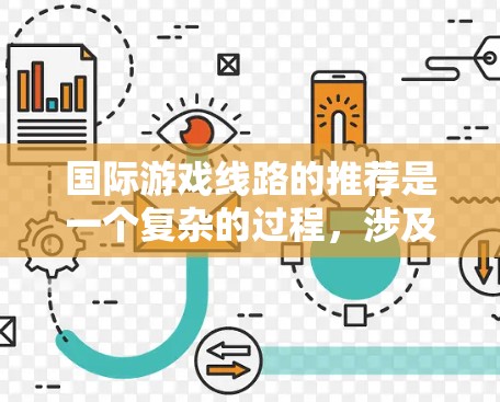 国际游戏线路的推荐是一个复杂的过程，涉及多方面的考量，包括地理位置、经济发展、能源资源、国际合作以及技术进步等。以下是对国际游戏线路推荐的详细分析