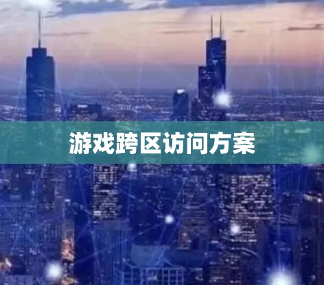 游戏跨区访问方案