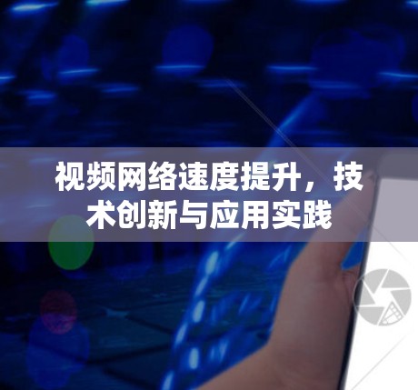 视频网络速度提升，技术创新与应用实践
